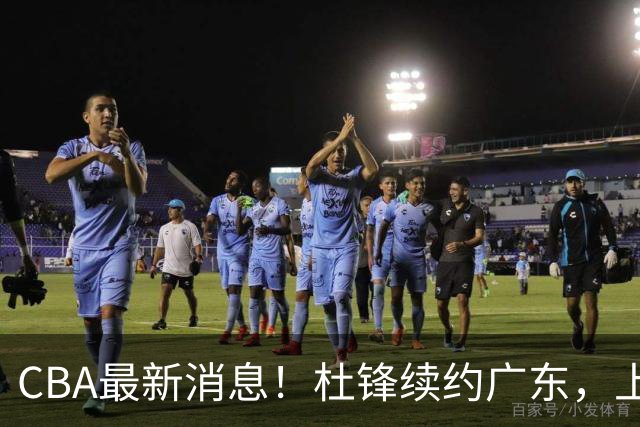 CBA最新消息！杜锋续约广东，上海夺冠！白边触碰底线已全网封杀